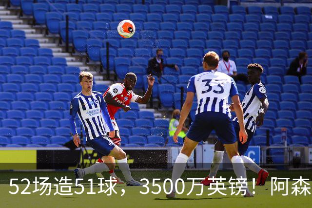 52场造51球，3500万英镑！阿森纳盯上昔日英超“弃将”，这次能打脸吗？